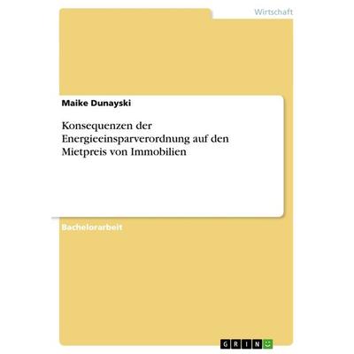 Konsequenzen der Energieeinsparverordnung auf den Mietpreis von Immobilien, Taschenbuch von Maike Dunayski, GRIN, 978-3-656-49254-2