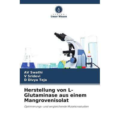 Herstellung von L-Glutaminase aus einem Mangrovenisolat, Taschenbuch von AV Swathi,V. Sridevi,D. Divya Teja, Verlag Unser Wissen, 978-620-9-84838-4