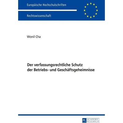 Der verfassungsrechtliche Schutz der Betriebs- und Geschäftsgeheimnisse, Taschenbuch von Wonil Cha, Peter Lang GmbH, Internationaler Verlag der