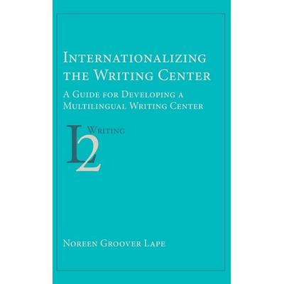 Internationalizing the Writing Center, Gebundene Ausgabe von Noreen Groover Lape, Parlor Press, 978-1-64317-166-1