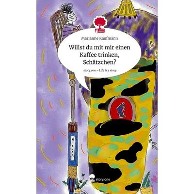 Willst du mit mir einen Kaffee trinken, Schätzchen?. Life is a Story - story.one, Gebundene Ausgabe von Marianne Kaufmann, Story.one publishing,