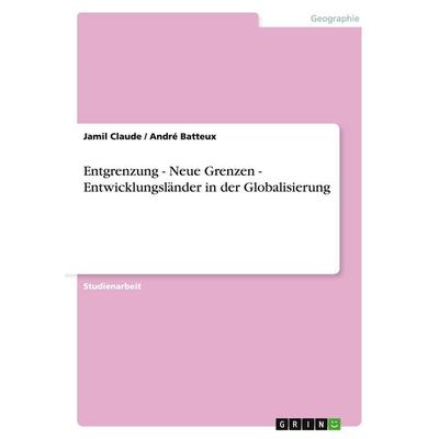Entgrenzung - Neue Grenzen - Entwicklungsländer in der Globalisierung, Taschenbuch von Jamil Claude,André Batteux, GRIN, 978-3-640-63354-8