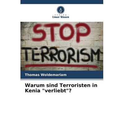 Warum sind Terroristen in Kenia 'verliebt'?; Taschenbuch von Thomas Woldemariam, Verlag Unser Wissen, 978-620-5-09175-3