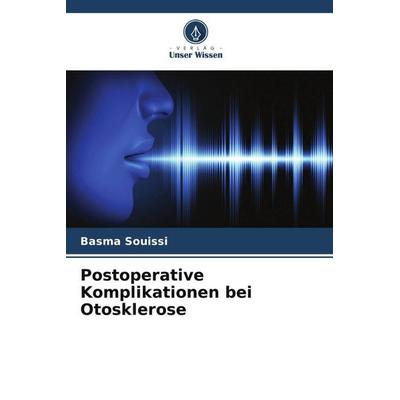 Postoperative Komplikationen bei Otosklerose, Taschenbuch von Basma Souissi, Verlag Unser Wissen, 978-620-6-13531-9