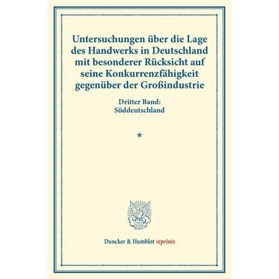 Untersuchungen über die Lage des Handwerks in Deutschland mit besonderer Rücksicht auf seine Konkurrenzfähigkeit gegenüber der Großindustrie.,