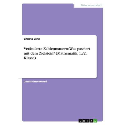 Veränderte Zahlenmauern: Was passiert mit dem Zielstein? (Mathematik, 1./2. Klasse), Taschenbuch von Christa Lenz, GRIN, 978-3-668-17651-5