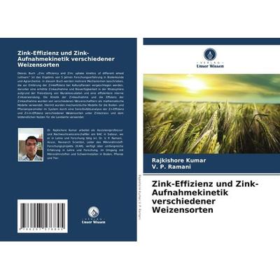 Zink-Effizienz und Zink-Aufnahmekinetik verschiedener Weizensorten, Taschenbuch von Rajkishore Kumar,V. P. Ramani, Verlag Unser Wissen,