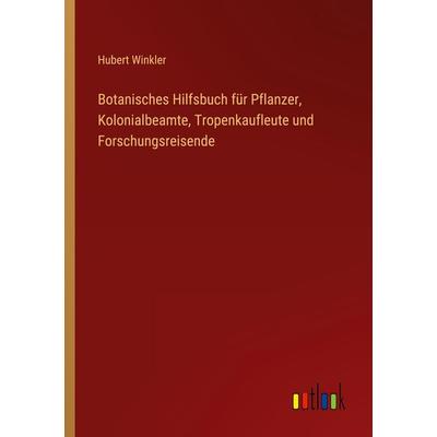Botanisches Hilfsbuch für Pflanzer, Kolonialbeamte, Tropenkaufleute und Forschungsreisende, Taschenbuch von Hubert Winkler, Outlook, 978-3-368-61730-1
