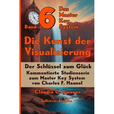 Das Master Key System - Der Schlüssel zum Glück / Band 6 - Das Master Key System - Der Schlüssel zum Glück. Die Kunst der Visualisierung, Taschenbuch
