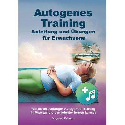 Autogenes Training Anleitung und Übungen für Erwachsene, Taschenbuch von Angelina Schulze, Angelina Schulze Verlag, 978-3-96738-178-8