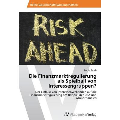 Die Finanzmarktregulierung als Spielball von Interessengruppen?, Taschenbuch von Daniel Rasch, AV Akademikerverlag, 978-3-639-47248-6