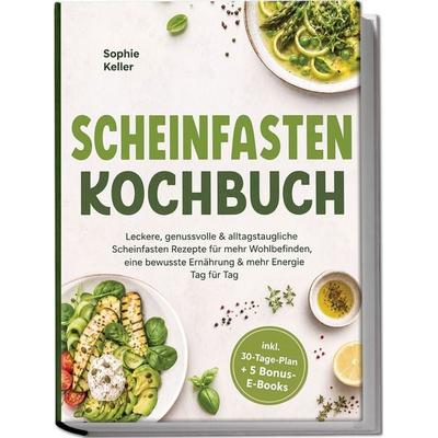 Scheinfasten Kochbuch: Leckere, genussvolle & alltagstaugliche Scheinfasten Rezepte für mehr Wohlbefinden, eine bewusste Ernährung & mehr Energie –