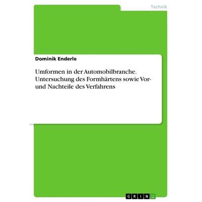 Umformen in der Automobilbranche. Untersuchung des Formhärtens sowie Vor- und Nachteile des Verfahrens, Taschenbuch von Dominik Enderle, GRIN,