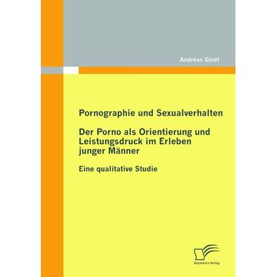 Pornographie und Sexualverhalten: Der Porno als Orientierung und Leistungsdruck im Erleben junger Männer, Taschenbuch von Andreas Gloël, Diplomica