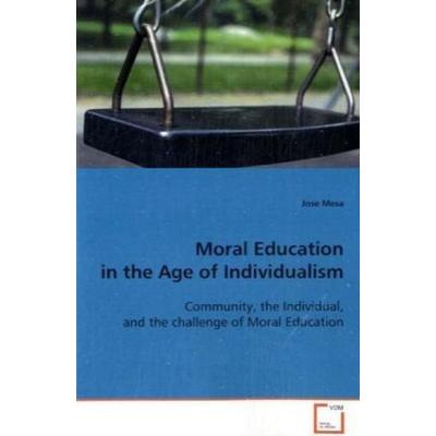 Mesa Jose: Moral Education in the Age of Individualism, Taschenbuch von Jose Mesa, VDM, 978-3-639-08908-0