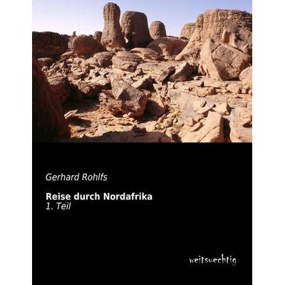 Reise durch Nordafrika, Taschenbuch von Gerhard Rohlfs, Weitsuechtig, 978-3-95656-077-4