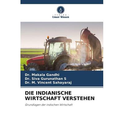 DIE INDIANISCHE WIRTSCHAFT VERSTEHEN, Taschenbuch von Makala Gandhi,Siva Gurunathan S.,M. Vincent Sahayaraj, Verlag Unser Wissen