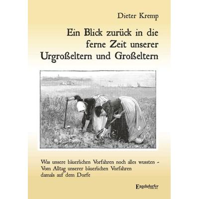 Ein Blick zurück in die ferne Zeit unserer Urgroßeltern und Großeltern, Taschenbuch von Dieter Kremp, Engelsdorfer Verlag, 978-3-96145-935-3