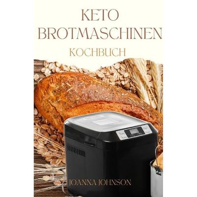 Kochbücher / Keto Brotmaschinen Kochbuch, Taschenbuch von Joanna Johnson, Epubli, 978-3-7584-6627-4