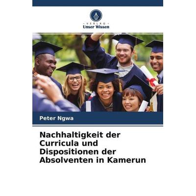 Nachhaltigkeit der Curricula und Dispositionen der Absolventen in Kamerun, Taschenbuch von Peter Ngwa, Verlag Unser Wissen, 978-620-4-59361-6
