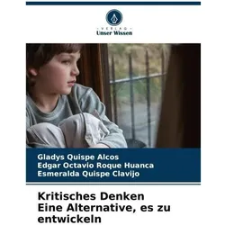 Kritisches Denken Eine Alternative, es zu entwickeln, Ratgeber von Edgar Octavio Roque Huanca, Esmeralda Quispe Clavijo, Gladys Quispe Alcos