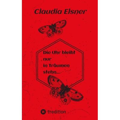 Die Uhr bleibt nur in Träumen stehen., Taschenbuch von Claudia Elsner, Tredition, 978-3-347-64789-3
