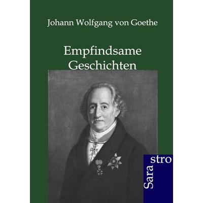 Empfindsame Geschichten, Taschenbuch von Johann Wolfgang von Goethe, Sarastro, 978-3-86471-048-3