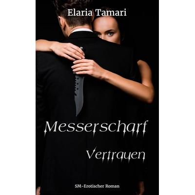 Messerscharf - Vertrauen, Taschenbuch von Elaria Tamari, BoD – Books on Demand, 978-3-7583-0161-2