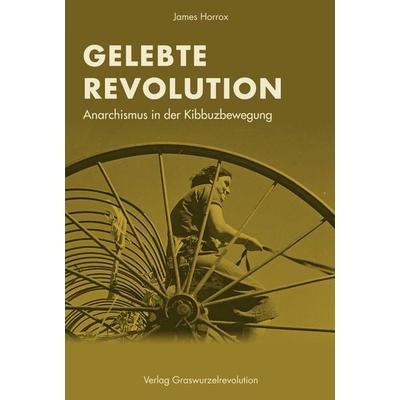 Gelebte Revolution, Taschenbuch von James Horrox, Verlag Graswurzelrevolution, 978-3-939045-46-5