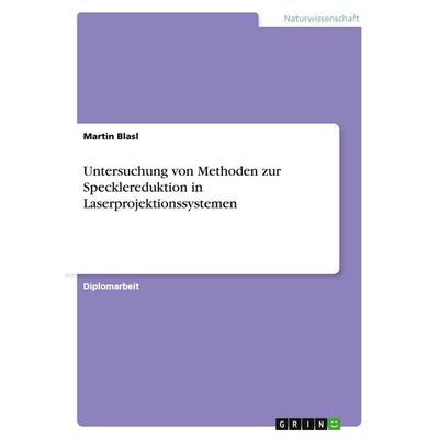 Untersuchung von Methoden zur Specklereduktion in Laserprojektionssystemen, Taschenbuch von Martin Blasl, GRIN, 978-3-640-11959-2