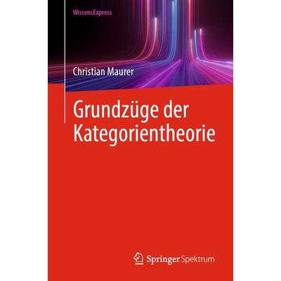 Grundzüge der Kategorientheorie, Taschenbuch von Christian Maurer, Springer Berlin, 978-3-662-70986-3