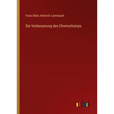 Die Verbesserung des Ehrenschutzes, Taschenbuch von Franz Klein,Heinrich Lammasch, Outlook, 978-3-368-25514-5