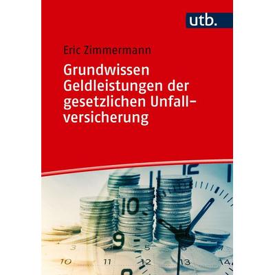 Grundwissen Geldleistungen der gesetzlichen Unfallversicherung, Taschenbuch von Eric Zimmermann, Utb GmbH, 978-3-8252-6389-8