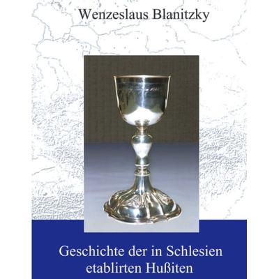 Geschichte der in Schlesien etablierten Hussiten, Taschenbuch von Wenceslaus Blanitzki, BoD – Books on Demand, 978-3-8311-1054-4