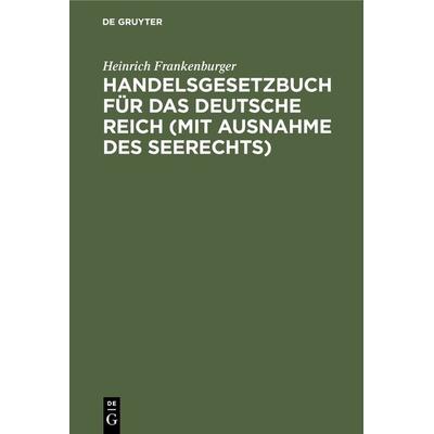 Handelsgesetzbuch für das Deutsche Reich (mit Ausnahme des Seerechts), Gebundene Ausgabe von Heinrich Frankenburger, De Gruyter, 978-3-11-235483-4