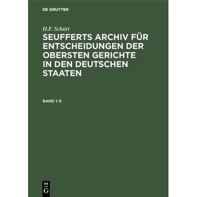 Seufferts Archiv für Entscheidungen der obersten Gerichte in den deutschen Staaten. Band 1–5, Gebundene Ausgabe von J. A. Seuffert, De Gruyter
