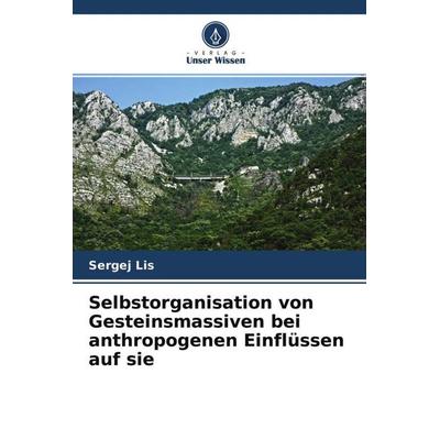 Selbstorganisation von Gesteinsmassiven bei anthropogenen Einflüssen auf sie, Taschenbuch von Sergej Lis, Verlag Unser Wissen, 978-620-4-61843-2