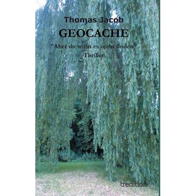 GEOCACHE, Gebundene Ausgabe von Thomas Jacob, Tredition, 978-3-8495-7717-9