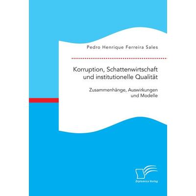 Korruption, Schattenwirtschaft und institutionelle Qualität: Zusammenhänge, Auswirkungen und Modelle, Taschenbuch von Pedro Henrique Ferreira Sales,