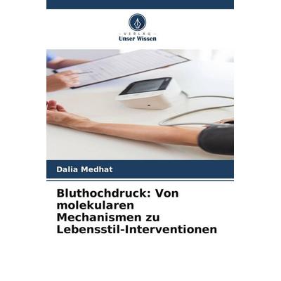 Bluthochdruck: Von molekularen Mechanismen zu Lebensstil-Interventionen, Taschenbuch von Dalia Medhat, Verlag Unser Wissen, 978-620-9-65655-2
