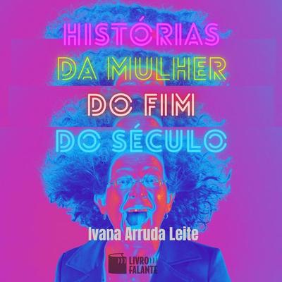 Histórias da mulher do fim do século - Ivana Arruda Leite, Audio, 9786589685494