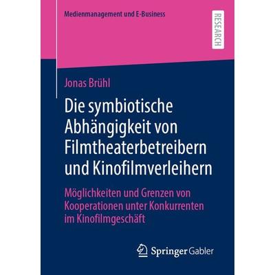 Die symbiotische Abhängigkeit von Filmtheaterbetreibern und Kinofilmverleihern, Taschenbuch von Jonas Brühl, Springer Fachmedien Wiesbaden GmbH,