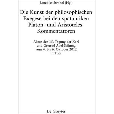 Die Kunst der philosophischen Exegese bei den spätantiken Platon- und Aristoteles-Kommentatoren, Gebundene Ausgabe von , De Gruyter, 978-3-11-058064-8
