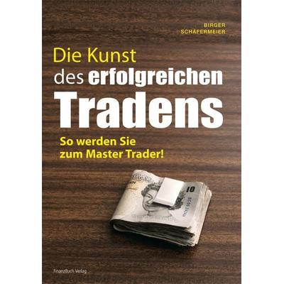 Die Kunst des erfolgreichen Tradens, Taschenbuch von Birger Schäfermeier, Finanzbuch Verlag, 978-3-89879-672-9
