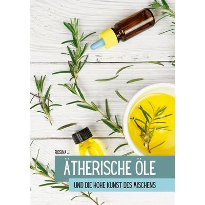 Ätherische Öle, Taschenbuch von Rosina J., BoD – Books on Demand, 978-3-7562-0459-5