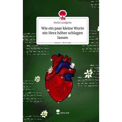 Wie ein paar kleine Worte ein Herz höher schlagen lassen. Life is a Story - story.one, Gebundene Ausgabe von Stella Lundgrün, Storylution,