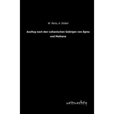 Ausflug nach den vulkanischen Gebirgen von Ägina und Methana, Taschenbuch von W. Reiss,A. Stübel, Weitsuechtig, 978-3-95656-110-8
