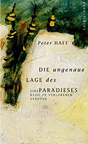 Peter Haff - Die ungenaue Lage des Paradieses: Eine Reise zu verlorenen Städten - Preis vom 09.10.2026 07:28:09 h