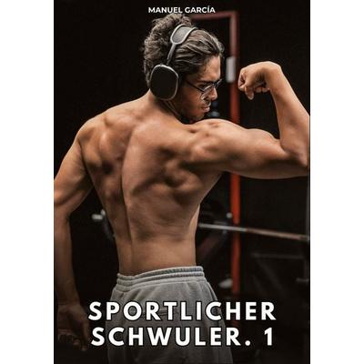 Sportlicher Schwuler. 1, Taschenbuch von Manuel García, Tredition, 978-3-384-83761-5