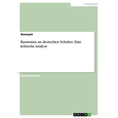 Rassismus an deutschen Schulen. Eine kritische Analyse, Taschenbuch von Anonymous, GRIN, 978-3-346-87685-0